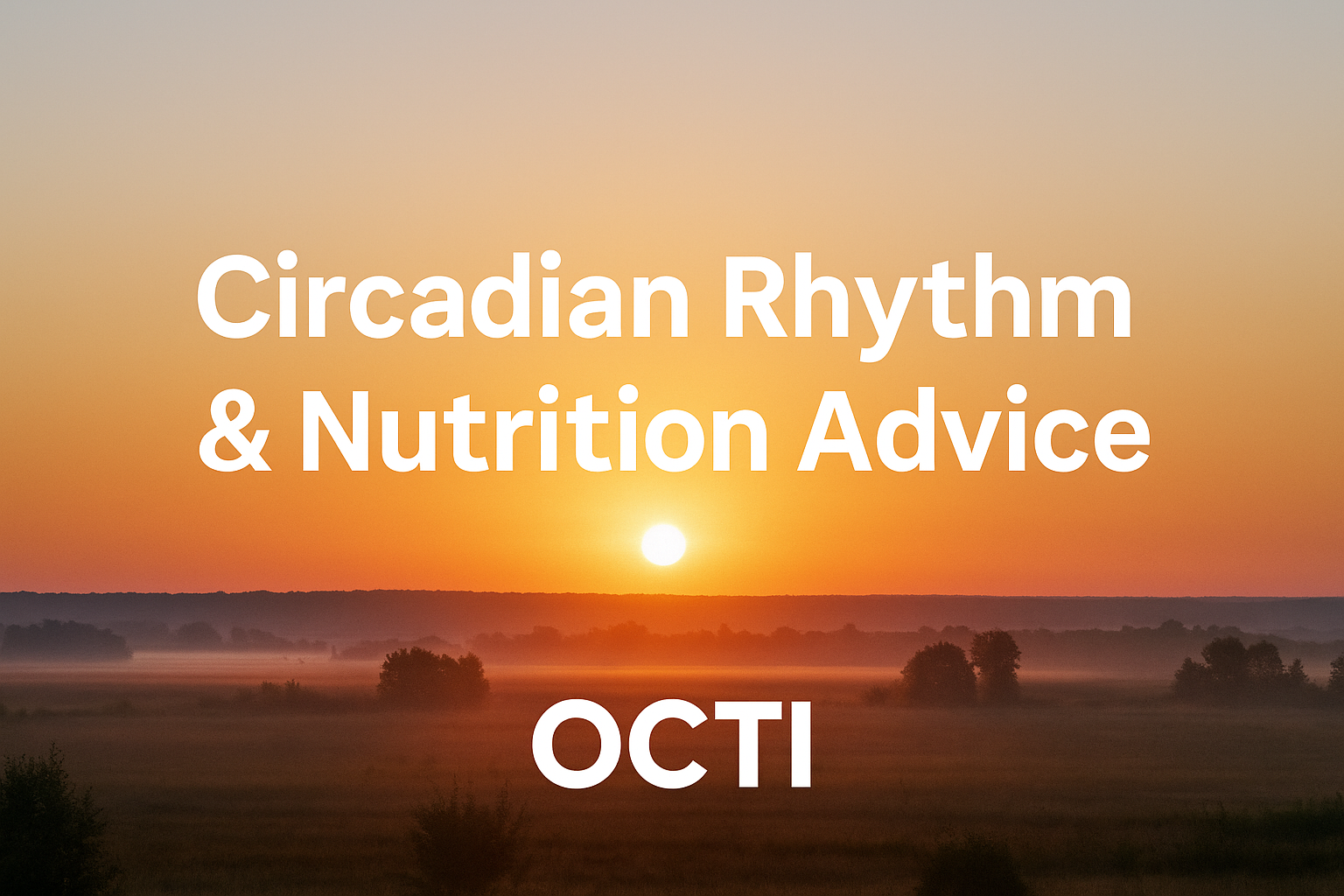 Reset Your Body Clock: Circadian Rhythm & Nutrition Tips | Octi Nutrition